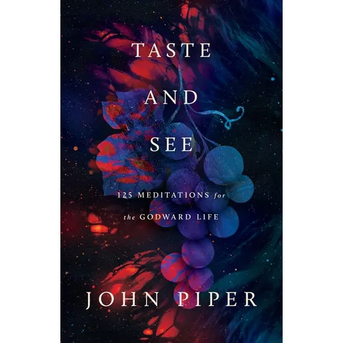Taste and See: 125 Meditations for the Godward Life