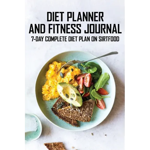 Diet Planner And Fitness Journal: 7-Day COMPLETE Diet Plan On Sirtfood: Activates The Skinny Gene For Fast Weight Loss