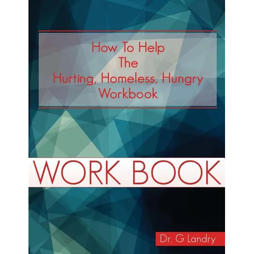 How To Help Workbook: The Hurting Homeless Hungry