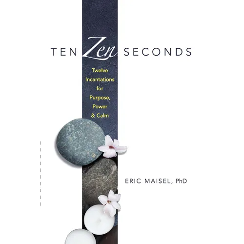 Ten Zen Seconds: Twelve Incantations for Purpose, Power and Calm