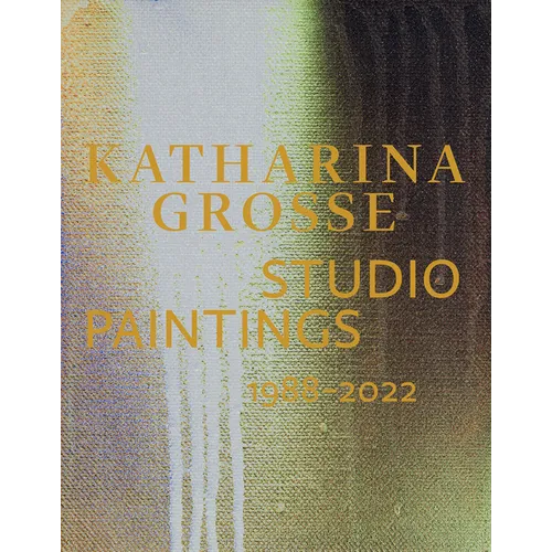 Katharina Grosse: Studio Paintings 1988-2022
