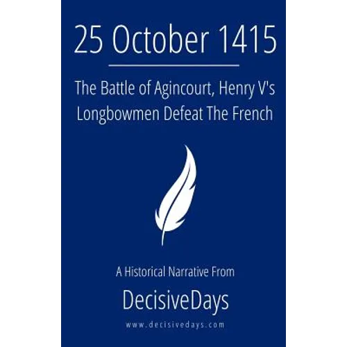 25 October 1415: The Battle of Agincourt, Henry V's Longbowmen Defeat The French