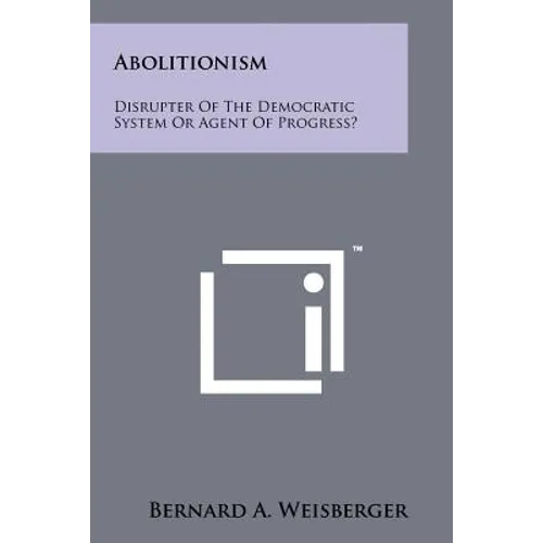 Abolitionism: Disrupter of the Democratic System or Agent of Progress?