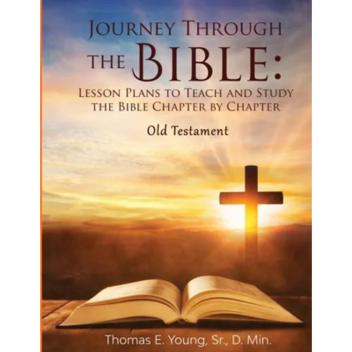 Journey Through the Bible Lesson Plans to Teach and Study the Bible Chapter by Chapter Old Testament