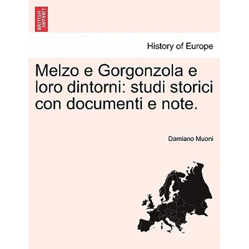 Melzo E Gorgonzola E Loro Dintorni: Studi Storici Con Documenti E Note.