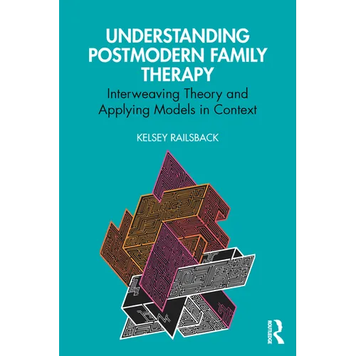 Understanding Postmodern Family Therapy: Interweaving Theory and Applying Models in Context