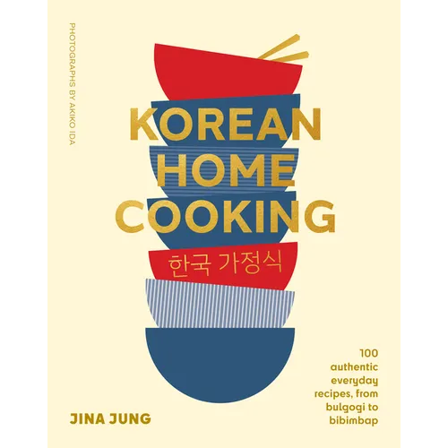 Korean Home Cooking: 100 Authentic Everyday Recipes, from Bulgogi to Bibimbap