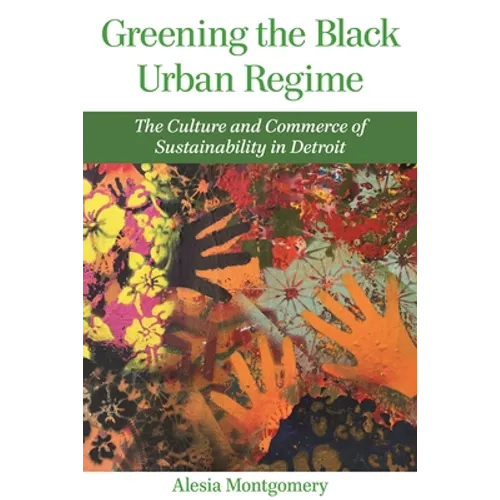 Greening the Black Urban Regime: The Culture and Commerce of Sustainability in Detroit