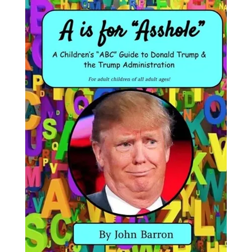 "A is for Asshole": A Children's "ABC" Guide to Donald Trump & the Trump Administration