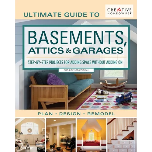 Ultimate Guide to Basements, Attics & Garages, 3rd Revised Edition: Step-By-Step Projects for Adding Space Without Adding on