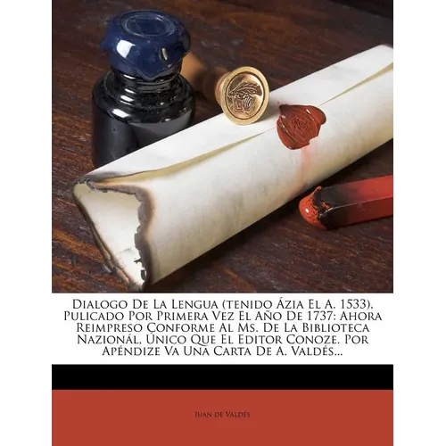 Dialogo De La Lengua (tenido Ázia El A. 1533), Pulicado Por Primera Vez El Año De 1737: Ahora Reimpreso Conforme Al Ms. De La Biblioteca Nazionál, Úni
