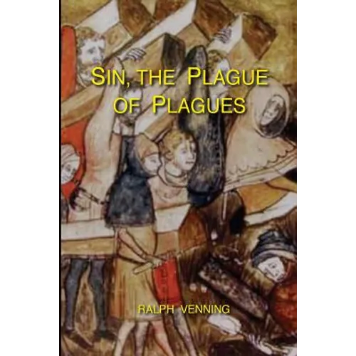 Sin, the Plague of Plagues: The just vindication of the Law of God, and no less just accusation and condemnation of the sin of man