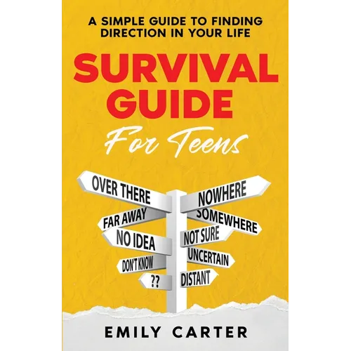 Survival Guide for Teens: A Simple Guide to Self-Discovery, Social Skills, Money Management and All the Most Essential Life Skills You Need to L
