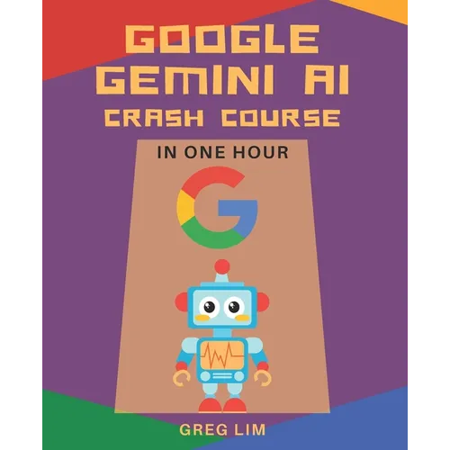 Google Gemini AI Crash Course in One Hour: Quickstart on Gemini Pro, Gemini Vision, Google AI Studio, and More.