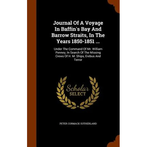 Journal Of A Voyage In Baffin's Bay And Barrow Straits, In The Years 1850-1851 ...: Under The Command Of Mr. William Penney, In Search Of The Missing