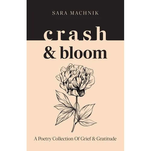 crash & bloom: A poetry collection of grief & gratitude