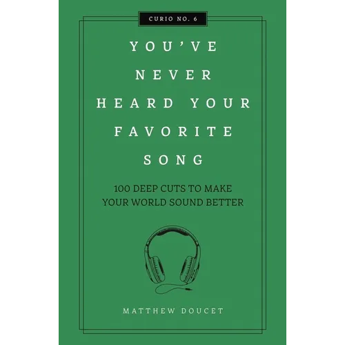 You've Never Heard Your Favorite Song: 100 Deep Cuts to Make Your World Sound Better