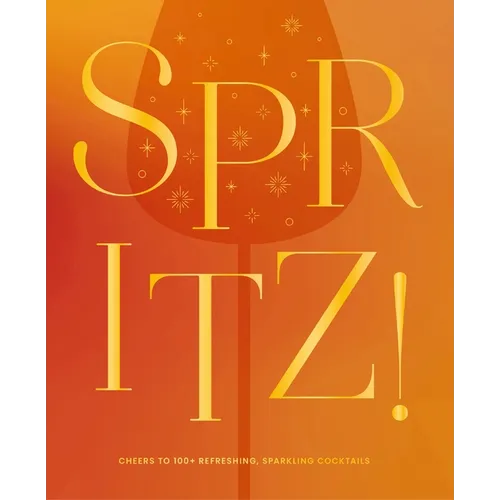 Spritz!: Cheers to 100+ Refreshing, Sparkling Cocktails