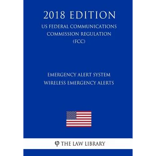 Emergency Alert System - Wireless Emergency Alerts (US Federal Communications Commission Regulation) (FCC) (2018 Edition)
