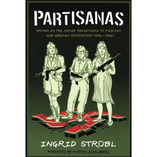 Partisanas: Women in the Armed Resistance to Fascism and German Occupation (1936-1945)
