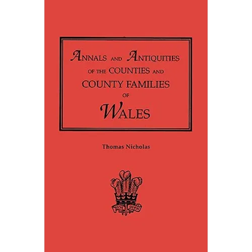 Annals and Antiquities of the Counties and County Families of Wales [Revised and Enlarged Edition, 1872]. in Two Volumes. Volume I