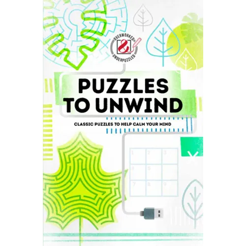 Overworked & Underpuzzled: Puzzles to Unwind: Classic Puzzles to Help Calm Your Mind