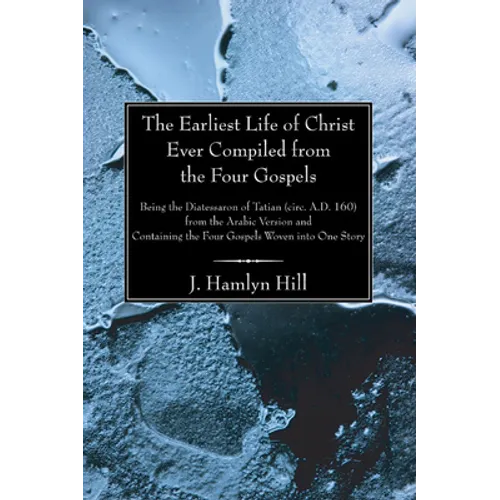 The Earliest Life of Christ Ever Compiled from the Four Gospels