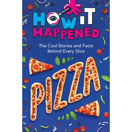How It Happened! Pizza: The Cool Stories and Facts Behind Every Slice