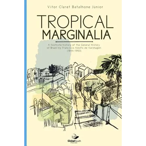 Tropical marginalia: A footnote history of the General History of Brazil by Francisco Adolfo de Varnhagen (1854-1953)