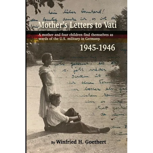 Mother's Letters to Vati: A Mother And Four Children Find Themselves as Wards of the U.S. Military in Germany
