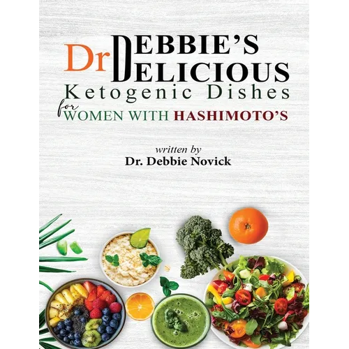 Dr. Debbie's DELICIOUS KETOGENIC DISHES FOR WOMEN WITH HASHIMOTO'S