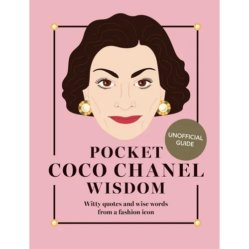 Pocket Coco Chanel Wisdom (Reissue): Witty Quotes and Wise Words from a Fashion Icon