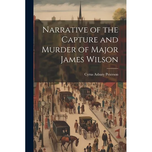 Narrative of the Capture and Murder of Major James Wilson