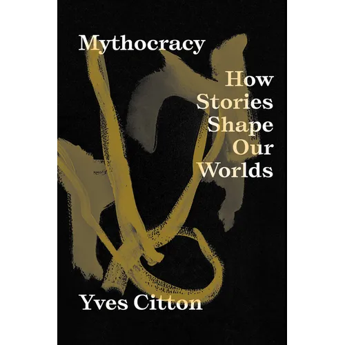 Mythocracy: How Stories Shape Our Worlds