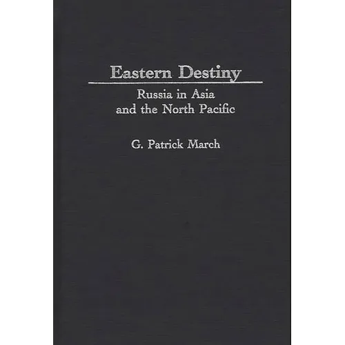 Eastern Destiny: Russia in Asia and the North Pacific