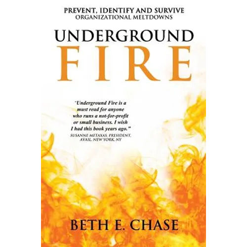 Underground Fire: Prevent, Identify and Survive Organizational Meltdowns