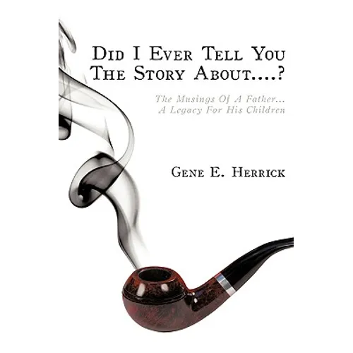 Did I Ever Tell You The Story About....?: The Musings Of A Father...A Legacy For His Children