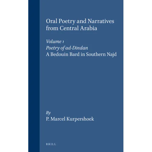 Oral Poetry and Narratives from Central Arabia, Volume 1 Poetry of Ad-Dindan: A Bedouin Bard in Southern Najd. an Edition with Translation and Introdu