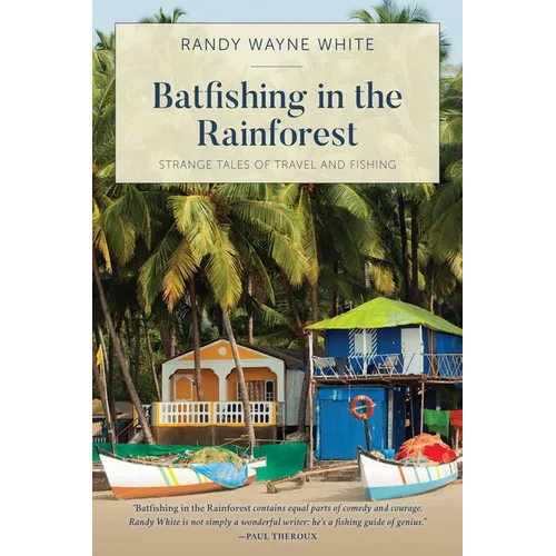 Batfishing in the Rainforest: Strange Tales of Travel and Fishing