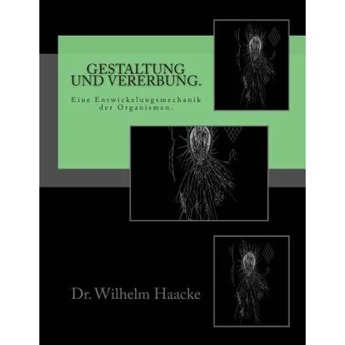 Gestaltung und Vererbung.: Eine Entwickelungsmechanik der Organismen.