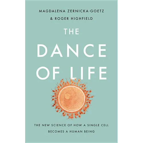 The Dance of Life: The New Science of How a Single Cell Becomes a Human Being