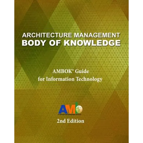 Architecture Management Body of Knowledge: AMBOK(R) Guide for Information Technology (2nd Edition)