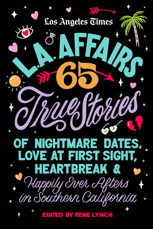 L.A. Affairs: 65 True Stories of Nightmare Dates, Love at First Sight, Heartbreak & Happily Ever Afters in Southern California Book