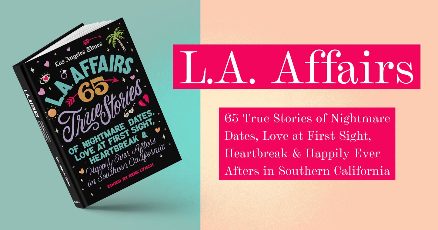 L.A. Affairs: 65 True Stories of Nightmare Dates, Love at First Sight, Heartbreak & Happily Ever Afters in Southern California Book