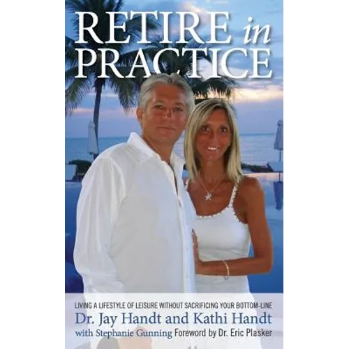 Retire In Practice: Living a Lifestyle of Leisure without Sacrificing Your Bottom-Line
