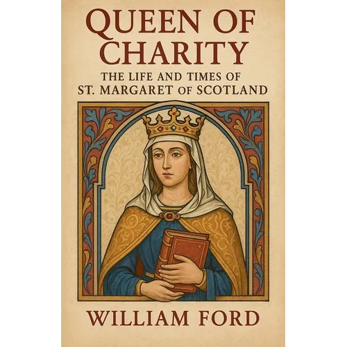Queen of Charity: The Life and Times of St. Margaret of Scotland