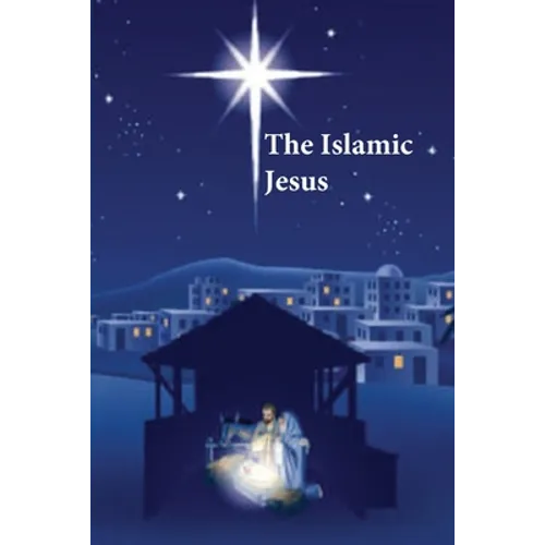 The Islamic Jesus: How the King of the Jews Became a Prophet of the Muslims