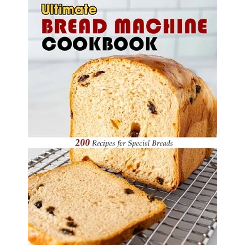 Ultimate Bread Machine Cookbook: 200 Recipes for Special Breads