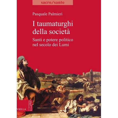 I Taumaturghi Della Societa: Santi E Potere Politico Nel Secolo Dei Lumi