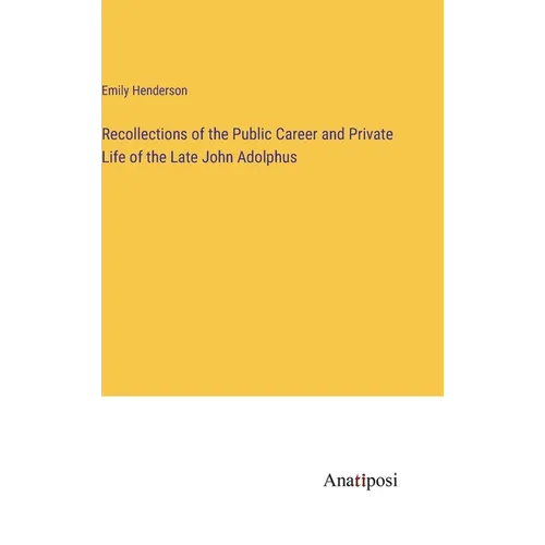 Recollections of the Public Career and Private Life of the Late John Adolphus